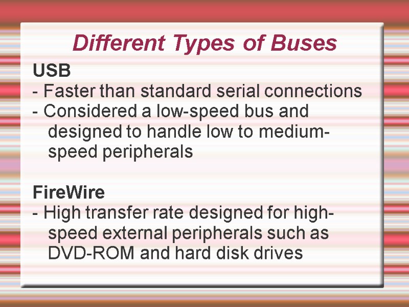Different Types of Buses USB - Faster than standard serial connections - Considered a